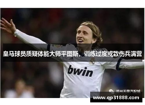 皇马球员质疑体能大师平图斯，训练过度或致伤兵满营
